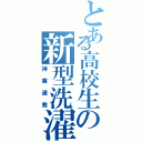 とある高校生の新型洗濯機Ⅱ（神業連発）