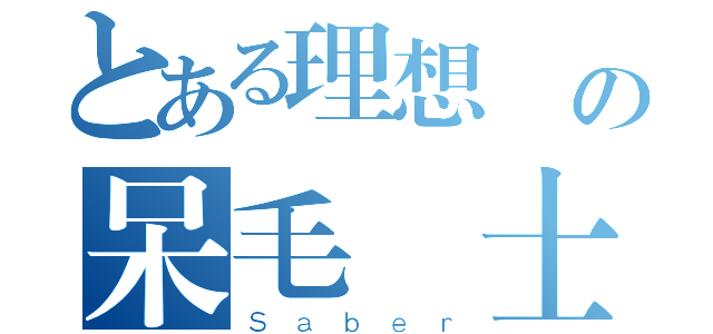 とある理想鄉の呆毛騎士（Ｓａｂｅｒ）