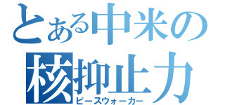 とある中米の核抑止力（ピースウォーカー）