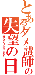 とあるダメ講師の失望の日々（新人さんに逃げられた）