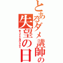 とあるダメ講師の失望の日々（新人さんに逃げられた）