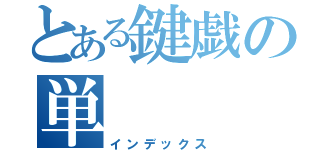 とある鍵戯の単（インデックス）