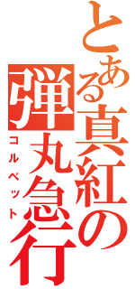 とある真紅の弾丸急行（コルベット）