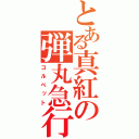 とある真紅の弾丸急行（コルベット）