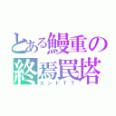 とある鰻重の終焉罠塔（エンドＴＴ）