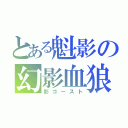 とある魁影の幻影血狼（影ゴースト）