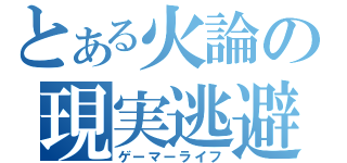 とある火論の現実逃避（ゲーマーライフ）