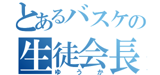 とあるバスケの生徒会長（ゆうか）