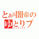 とある闇帝のゆとりプレイ（インデックス）