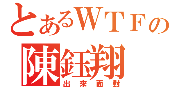 とあるＷＴＦの陳鈺翔（出來面對）