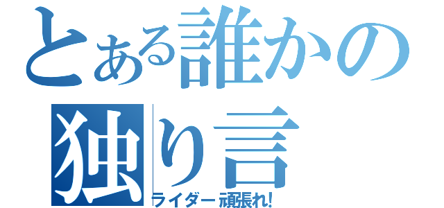 とある誰かの独り言（ライダー頑張れ！）