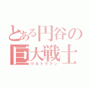 とある円谷の巨大戦士（ウルトラマン）