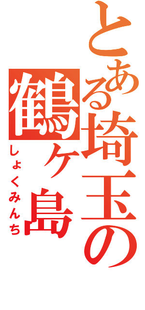 とある埼玉の鶴ヶ島（しょくみんち）