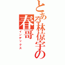 とある林倞宇の春哥（インデックス）