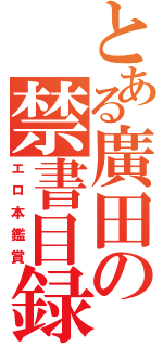 とある廣田の禁書目録（エロ本鑑賞）