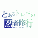 とあるトレハンの忍者修行（ジョブチェンジ（仮））