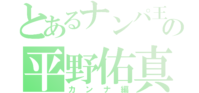 とあるナンパ王の平野佑真（カンナ編）