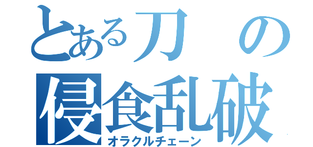 とある刀の侵食乱破（オラクルチェーン）