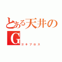 とある天井のＧ（ゴキブロス）