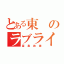 とある東のラブライバー（富島政徳）