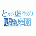 とある虚空の嘘聖庭園（クリアガーデン）