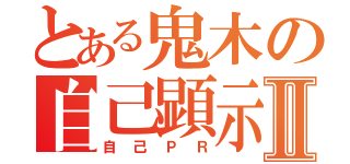 とある鬼木の自己顕示Ⅱ（自己ＰＲ）