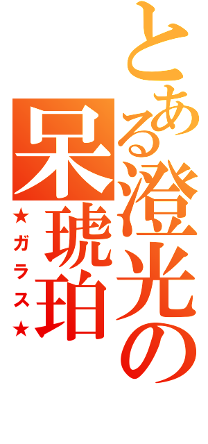 とある澄光の呆琥珀（★ガラス★）