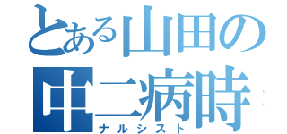 とある山田の中二病時代（ナルシスト）