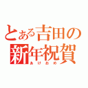 とある吉田の新年祝賀（あけおめ）