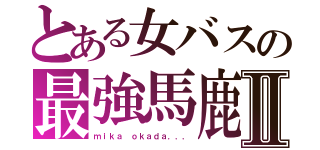 とある女バスの最強馬鹿Ⅱ（ｍｉｋａ ｏｋａｄａ．．．）