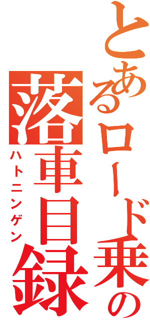 とあるロード乗リの落車目録（ハトニンゲン）