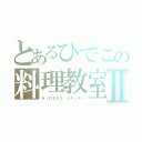 とあるひでこの料理教室Ⅱ（ＨＩＤＥＫＯ'Ｓキッチン）