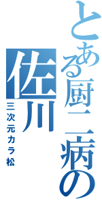 とある厨二病の佐川   直樹（三次元カラ松）