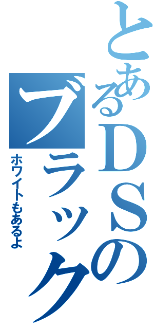 とあるＤＳのブラックⅡ（ホワイトもあるよ）