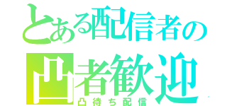 とある配信者の凸者歓迎（凸待ち配信）