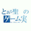 とある聖のゲーム実況（Ｂｙ．ＣＡＬＬＩＮＧ）