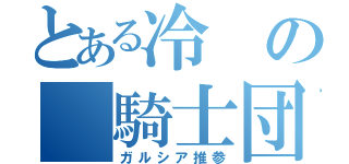 とある冷の 騎士団長（ガルシア推参）