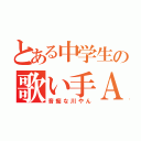 とある中学生の歌い手ＡＢＣ （音痴な川やん）