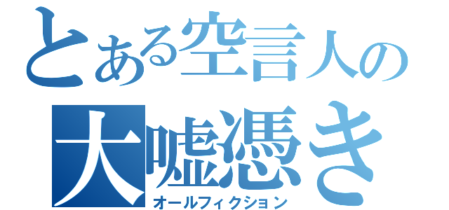 とある空言人の大嘘憑き（オールフィクション）