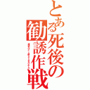 とある死後の勧誘作戦（唐突だけど、入隊してくれないかしら）