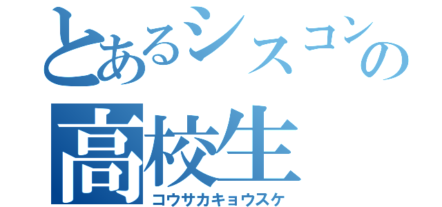 とあるシスコンの高校生（コウサカキョウスケ）