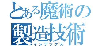 とある魔術の製造技術部（インデックス）