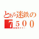 とある迷鉄の７５００系（変電所キラー）