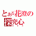 とある花澄の探究心（カオス）