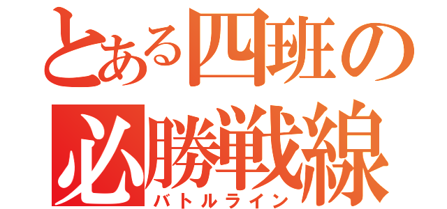 とある四班の必勝戦線（バトルライン）