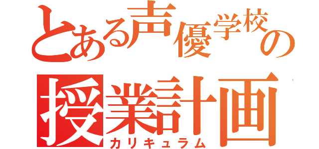 とある声優学校の授業計画（カリキュラム）