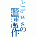 とあるｗｓの痛車製作日記（いたしゃつくるぉ）