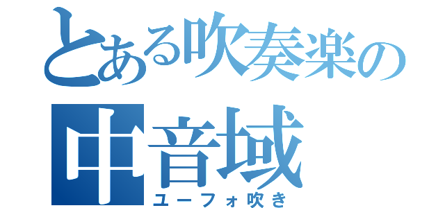 とある吹奏楽の中音域（ユーフォ吹き）