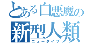 とある白悪魔の新型人類（ニュータイプ）