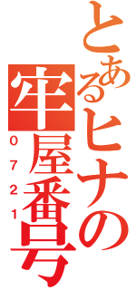 とあるヒナの牢屋番号（０７２１）